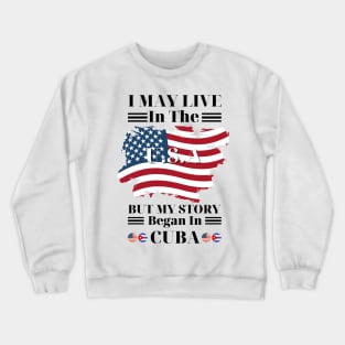 I may live in USA but my story began in Cuba Crewneck Sweatshirt